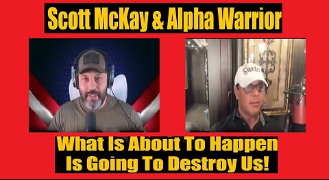 Scott McKay & Alpha Warrior- What Is About To Happen Is Going To Destroy Us!