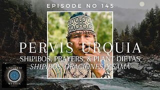 Universe Within Podcast Ep147 - Pervis Urquia - Shipibos, Prayers, & Plant Dietas