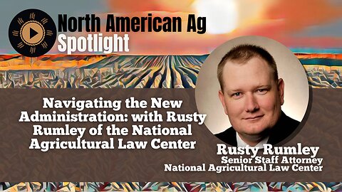 Navigating the New Administration: with Rusty Rumley of the National Agricultural Law Center