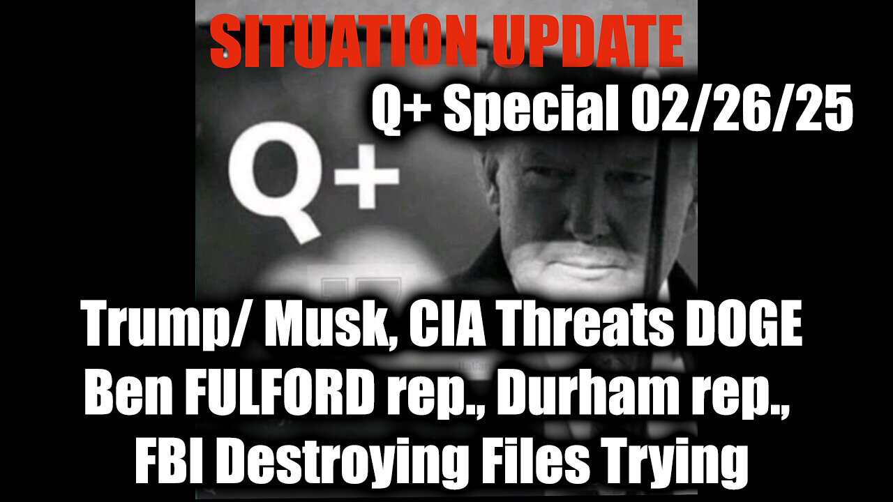 Situation Update 2/26/25 - Trump/ Musk, CIA threats DOGE, Ben FULFORD rep., Durham rep.