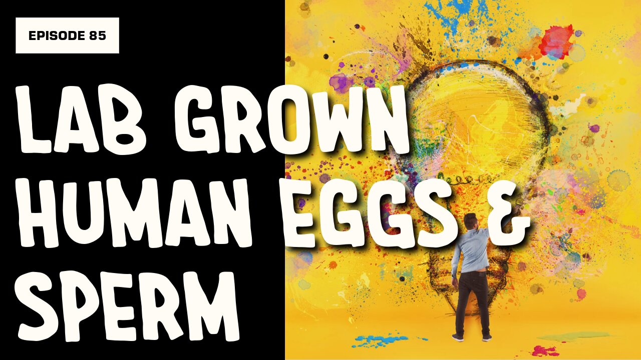 LAB GROWN HUMAN EGGS AND SPERM