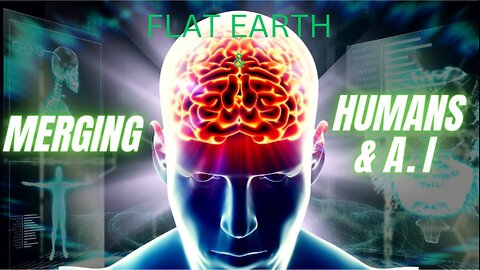 FLAT EARTH & MERGING HUMANS & AI