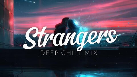 Strangers | Deep Chill Mix