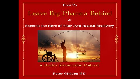 How To Leave Big Pharma Behind - Be The Hero Of Your Own Recovery - Dr. Peter Glidden