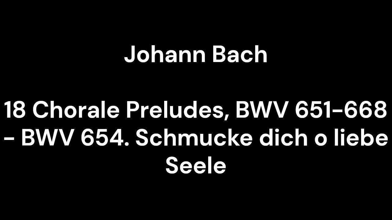 18 Chorale Preludes, BWV 651-668 - BWV 654. Schmucke dich o liebe Seele