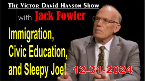 Victor Davis Hanson w/ Jack Fowler: Immigration, Civic Education, and Sleepy Joe! - 12/31/24