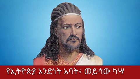 የኢትዮጵያ አንድነት አባት፥ መይሳው ካሣ | ዐፄ ቴዎድሮስ |ሸዋ | ወሎ| ጎንደር| ጎጃም| አማራ|ፋኖ ነፍጠኛ| አሳምነው ጽጌ| እስክንድር ነጋ