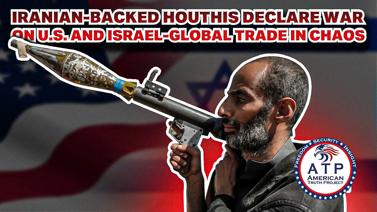 IRANIAN-BACKED HOUTHIS DECLARE WAR ON U.S. AND ISRAEL--GLOBAL TRADE IN CHAOS