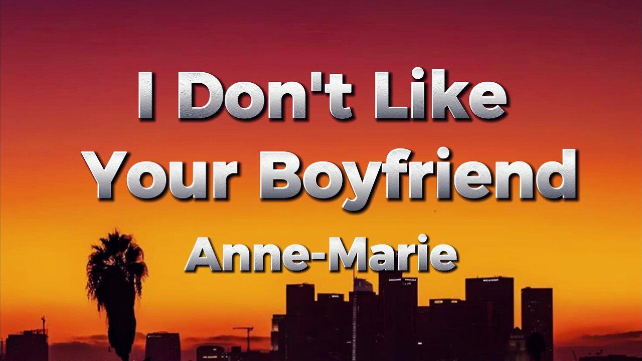 Anne-Marie - I Don't Like Your Boyfriend (lyrics)