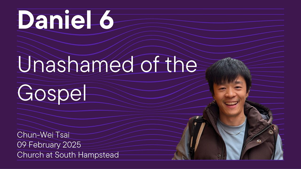 Daniel 6 | Unashamed of the Gospel | Chun-Wei Tsai