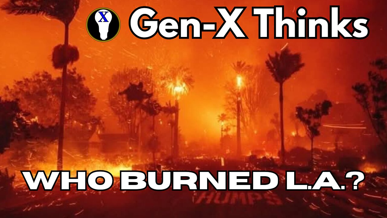 Gen-X Thinks: Who Burned L.A.?