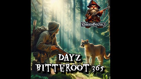 Adventures with DoomGnome: DayZ Bitterroot 365, Hunting Bears, Cougars and Farming...