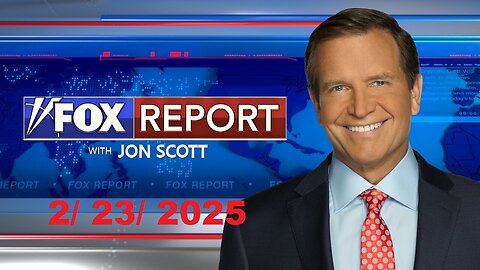 Fox Report with Jon Scott (Full Episode) | February 23, 2025