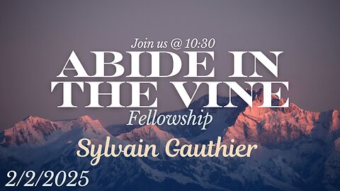 Abide in the Vine - Feb. 2nd with Sylvain Gauthier