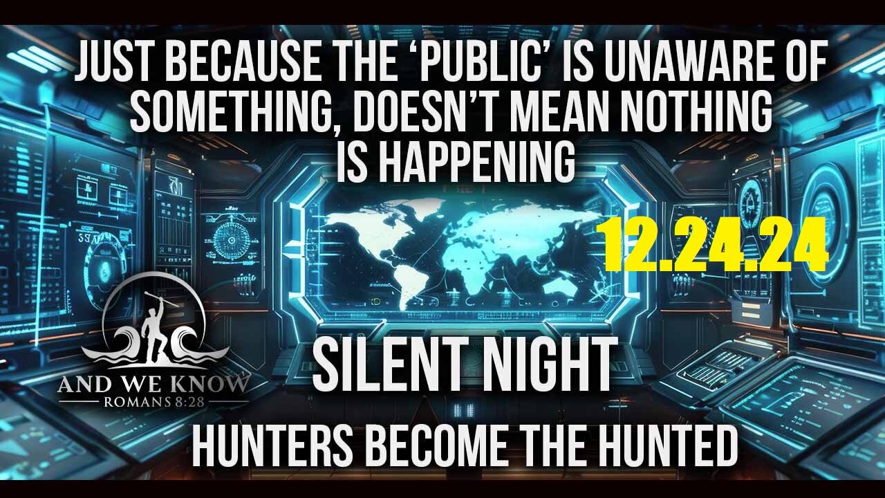 AND WE KNOW 12.24.24: Hunters become the Hunted, God WINS.PRAY!!!