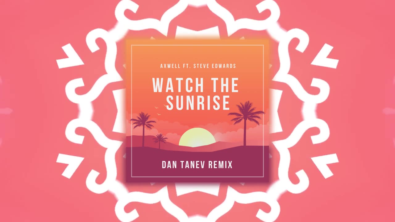 Axwell ft. Steve Edwards - Watch The Sunrise (Dan Tanev Remix)