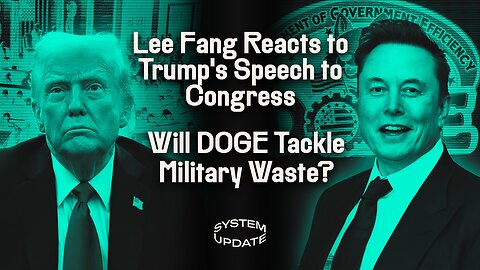 Lee Fang Reacts to Trump's Speech to Congress; Will DOGE Tackle Military Waste? | SYSTEM UPDATE #418