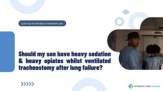 Should My Son have Heavy Sedation & Heavy Opiates Whilst Ventilated Tracheostomy After Lung Failure?