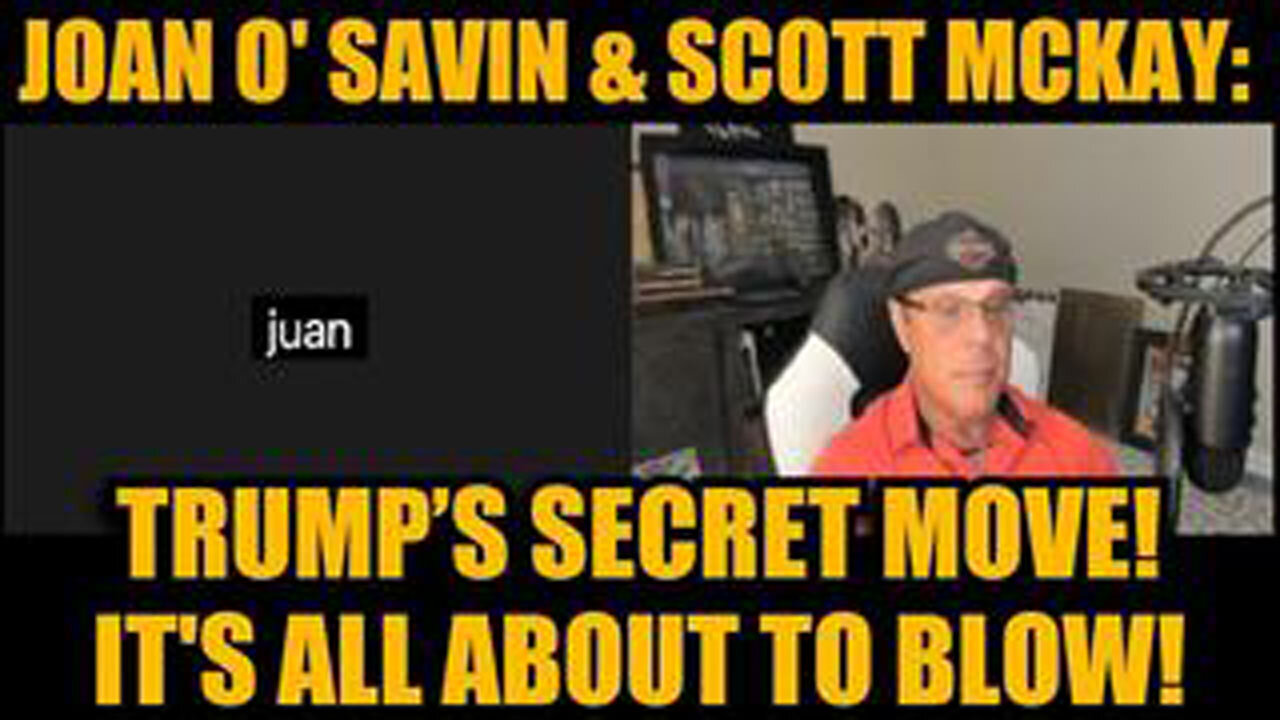 JUAN O'SAVIN & SCOTT MCKAY: TRUMP’S SECRET MOVE! IT'S ALL ABOUT TO BLOW!