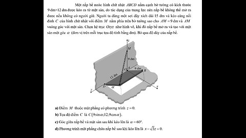 Toán 12: Một nắp bể nước hình chữ nhật ABCD nằm cạnh bờ tường có kích thước 9 dm×12 dm