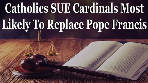 Catholics File Lawsuits Against Cardinals Most Likely To Replace Pope Francis
