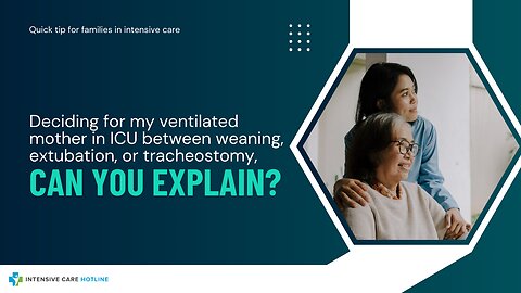 Deciding for My Ventilated Mother in ICU Between Weaning,Extubation or Tracheostomy,Can You Explain?