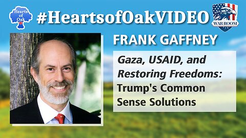 Hearts of Oak: Frank Gaffney - Gaza, USAID and Restoring Freedoms: Trump's Common Sense Solutions