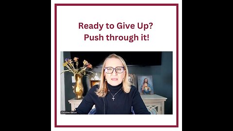 Ready to give up? Push through it!