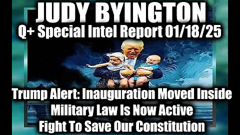 Judy Byington Special Intel 1.18.25 ~ Trump Alert: Inauguration Moved Inside; Military Law Is Active