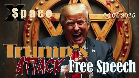 Trump's Attack on Free Speech /// X Space - 04.04.2025