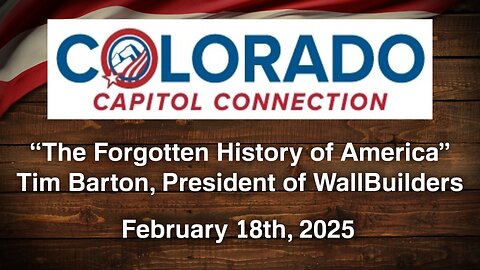 Feb. 18, 2025 - Colorado Capitol Connection MESSAGE - The Forgotten History of America