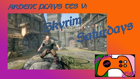 ARDENT PLAYS TES V: Skyrim Saturdays