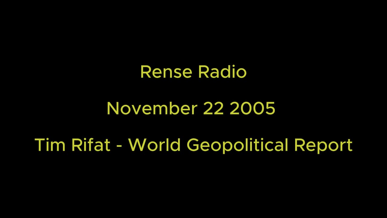 Rense Radio: November 22 2005 - Tim Rifat - World Geopolitial Report