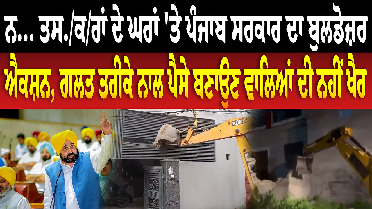 ਨ... ਤ./ਸਕ.ਰਾਂ ਦੇ ਘਰਾਂ 'ਤੇ ਪੰਜਾਬ ਸਰਕਾਰ ਦਾ ਬੁਲਡੋਜ਼ਰ ਐਕਸ਼ਨ, ਗਲਤ ਤਰੀਕੇ ਨਾਲ ਪੈਸੇ ਬਣਾਉਣ ਵਾਲਿਆਂ ਦੀ ਨਹੀਂ ਖੈਰ