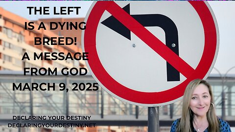 THE LEFT IS A DYING BREED! A MESSAGE FROM GOD – MARCH 9, 2025