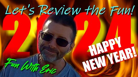 Happy New Year! Let's Review the "Fun With Eric" of 2024!