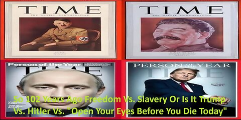 102 Years Ago Freedom Vs. Slavery Or Is It Trump Vs. Hitler ? Open Your Eyes Before You Die ?