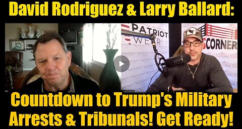 David Rodriguez & Larry Ballard: Countdown to Trump's Military Arrests & Tribunals! Get Ready!