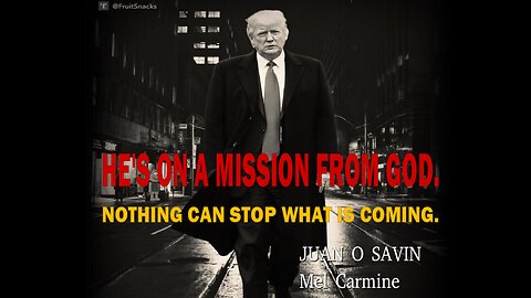 Juan O Savin & Mel Carmine. - HE'S ON A MISSION FROM GOD - NOTHING CAN STOP WHAT IS COMING.