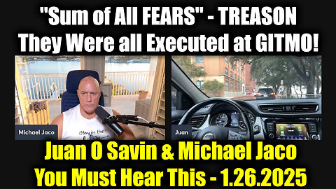 Juan O Savin & Michael Jaco TREASON 1.26.25 - "Sum of All FEARS", They Were all Executed at GITMO!