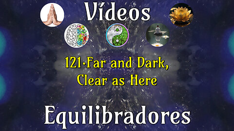 121·Far and Dark, Clear as Here📹Videos Equilibradores☯️🎧♥️🕉️Atencion👁️Concentracion🎯Meditacion🧘‍♂️