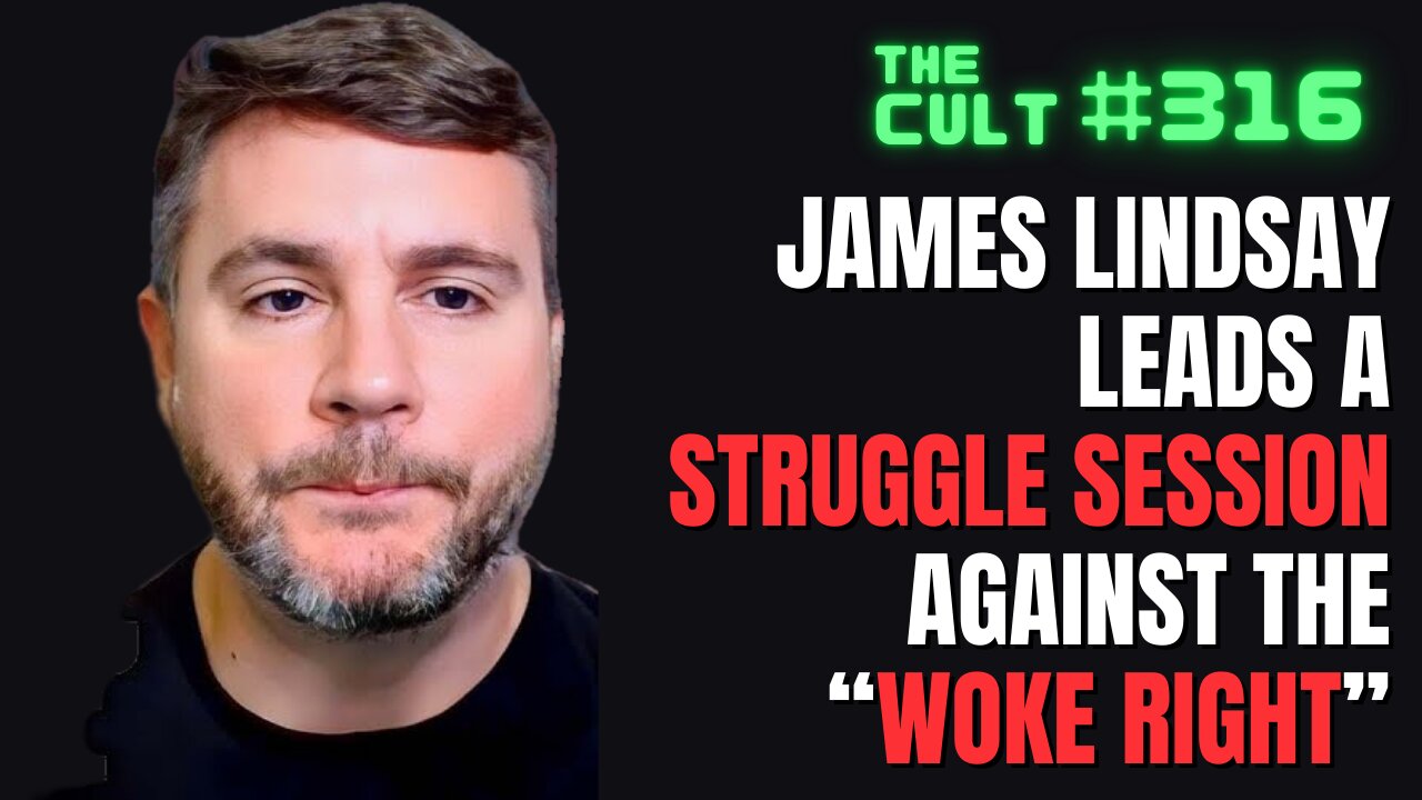 The Cult #316: James Lindsay Leads a STRUGGLE SESSION against the "WOKE RIGHT"