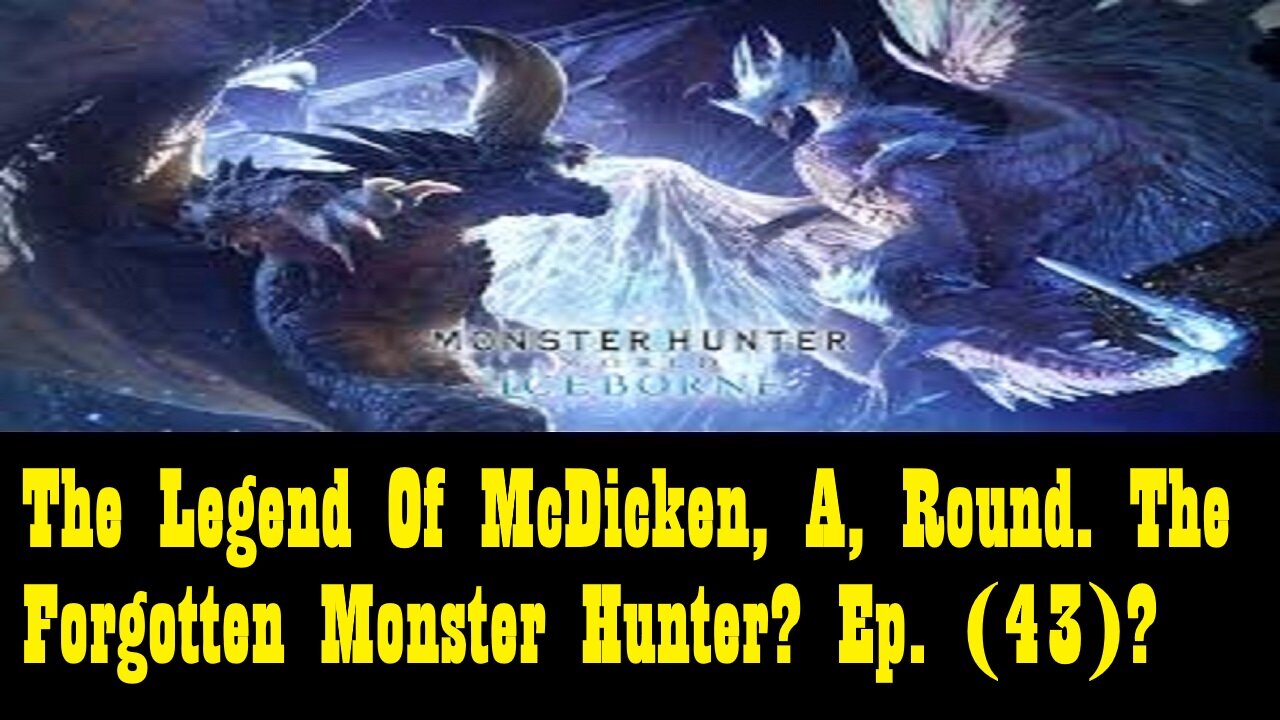 The Legend Of McDicken, A, Round. The Forgotten Monster Hunter? Ep. (43)? #monsterhunterworld