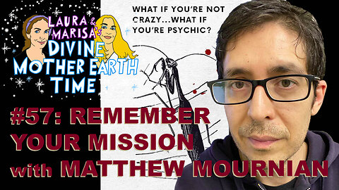 DIVINE MOTHER EARTH TIME #57: REMEMBER YOUR MISSION with MATTHEW MOURNIAN!