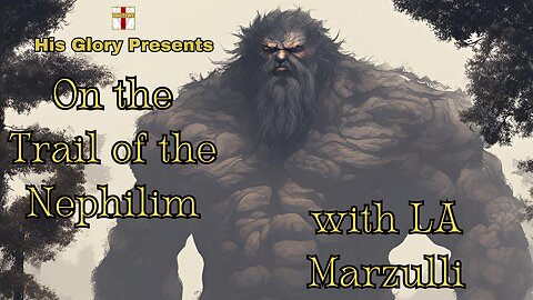 His Glory Presents: On the Trail of the Nephilim w/ LA Marzulli Ep.5