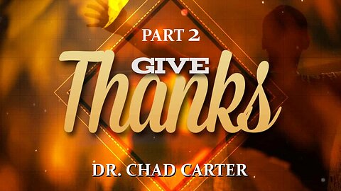 Give Thanks (Pt. 2) | Dr. Chad Carter