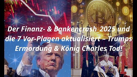 Der Finanz- & Bankencrash_2025 & die 7 Vor-Plagen aktualisiert –Trumps Ermordung & König Charles Tod