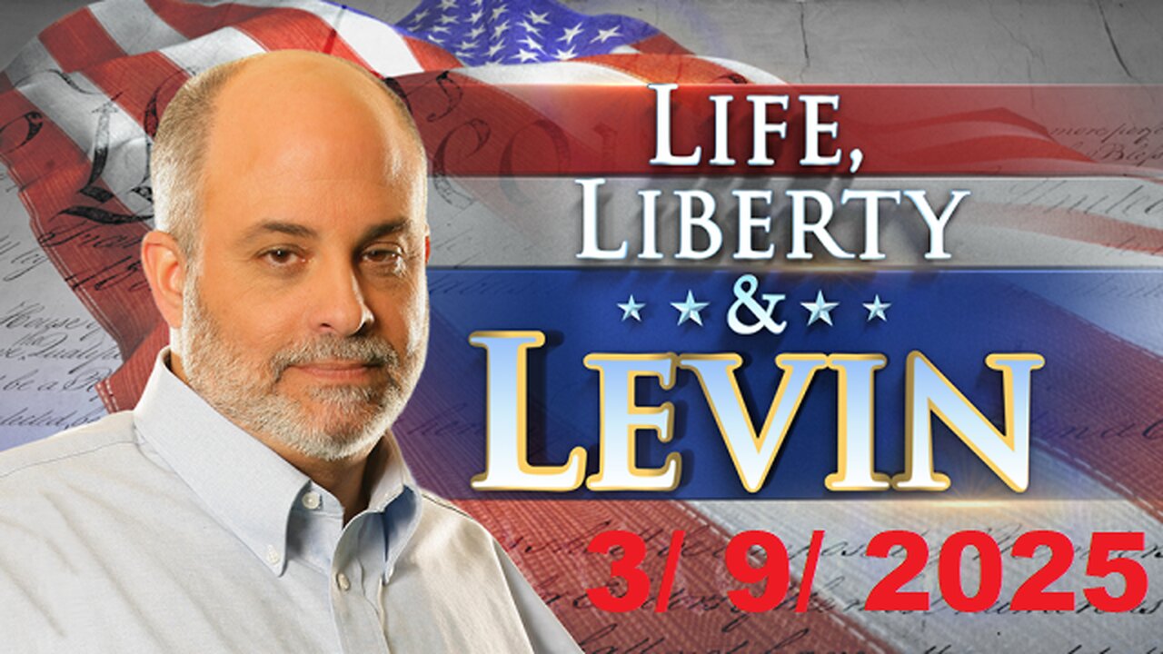 Life, Liberty & Levin (Full Episode) | March 9, 2025