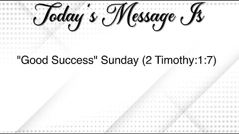 "Good Success" Sunday Evening (2 Timothy:1:7)