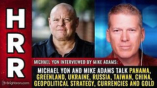 Michael Yon and Mike Adams talk Panama, Greenland, Ukraine, Russia, Taiwan, China...